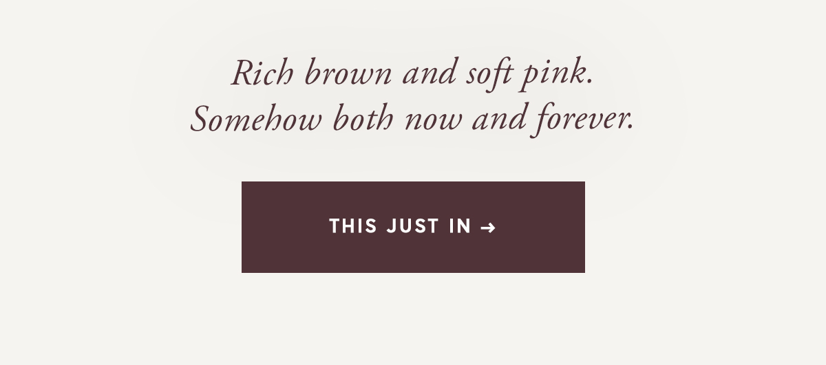 Rich brown and soft pink.  Somehow both now and forever.