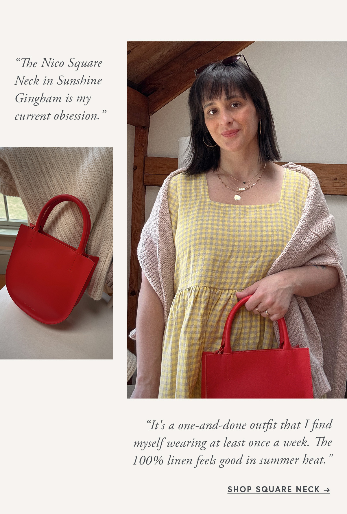 "The Nico Square Neck in Sunshine Gingham is my current obsession. It's a one-and-done outfit that I find myself wearing at least once a week. The 100% linen feels good in summer heat."
