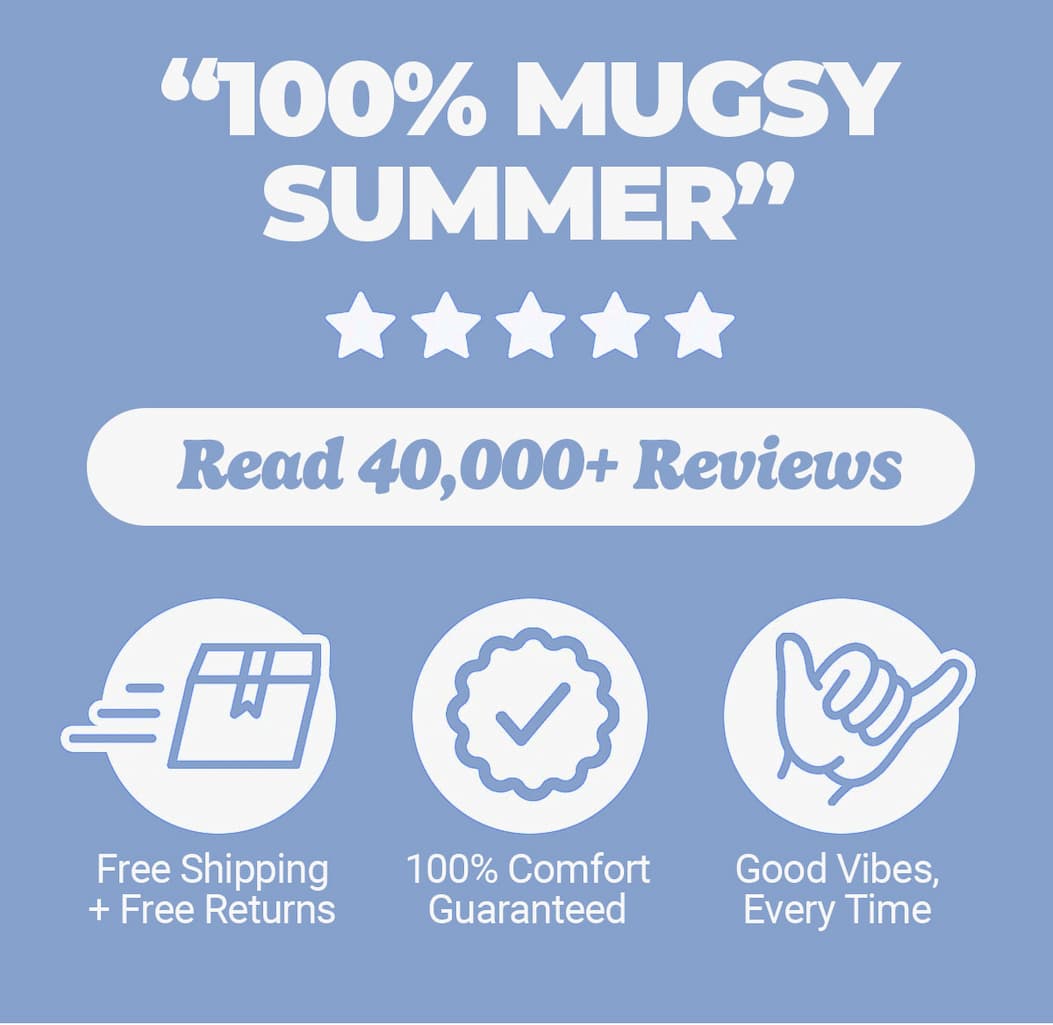 "100% Mugsy summer" Read 40,000+ reviews. Free shipping and free returns, comfort guaranteed, good vibes every time. Mugsy