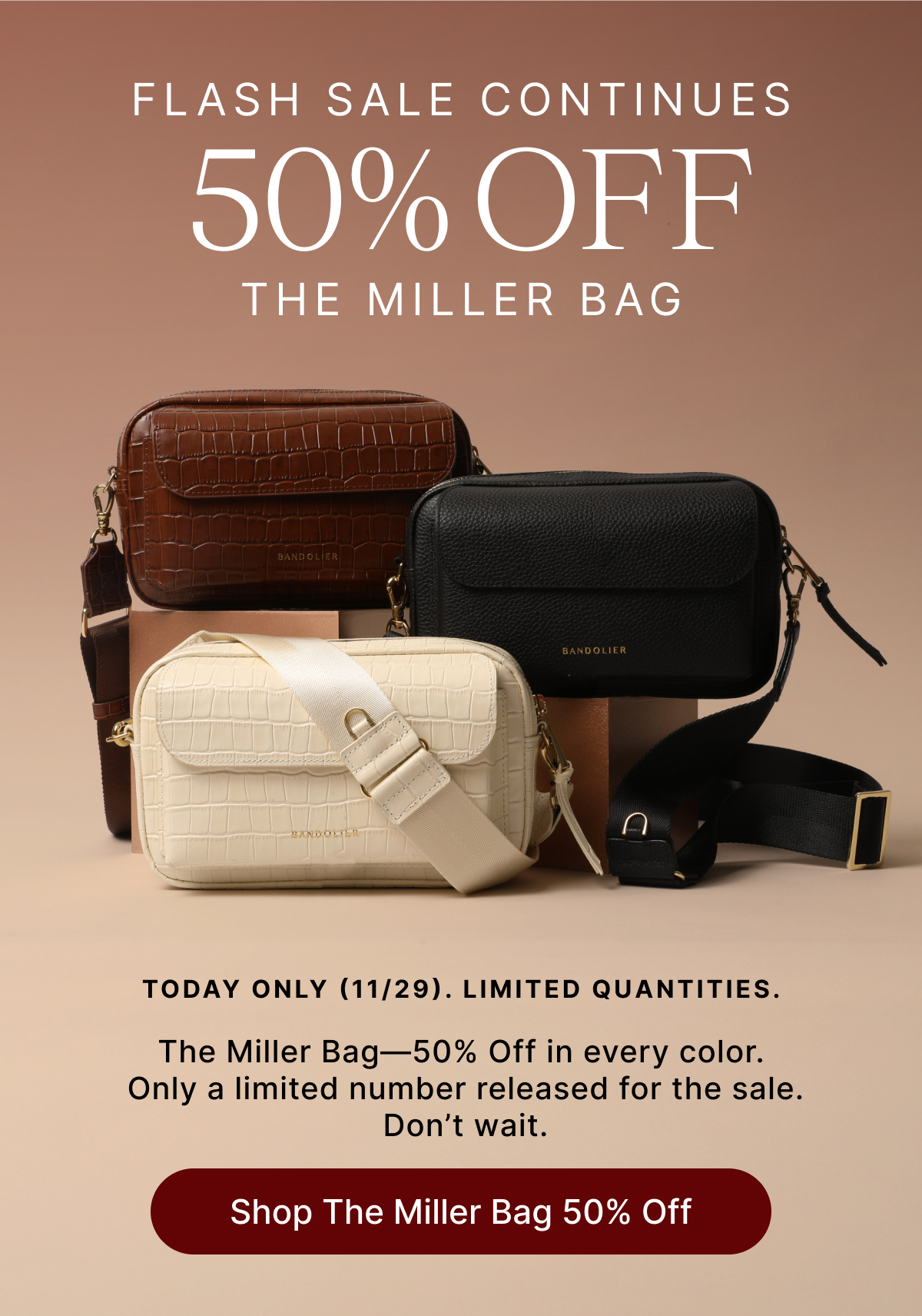 TODAY ONLY (11/29). LIMITED QUANTITIES. The Miller Bag—50% Off in every color.  Only a limited number released for the sale. Don't wait. Shop The Miller Bag 50% Off