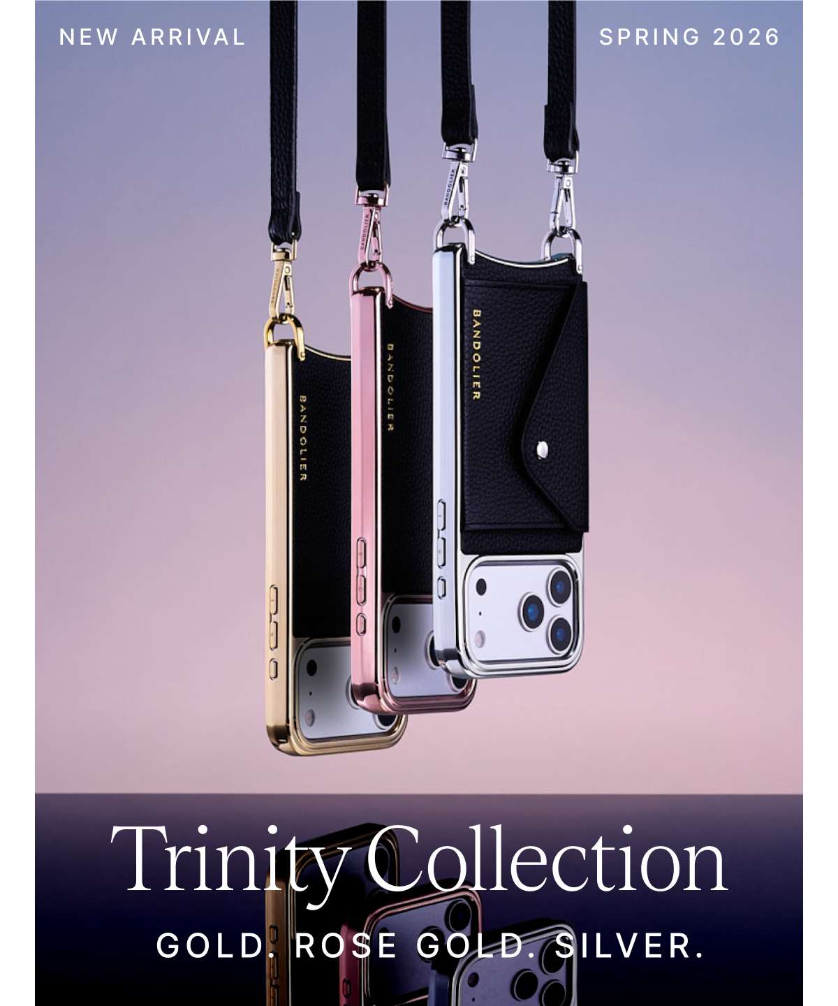 NEW ARRIVAL SPRING 2026 Trinity Collection GOLD. ROSE. SILVER.