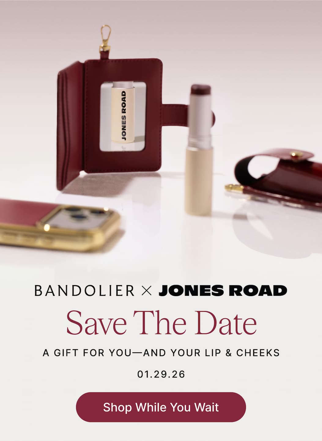 BANDOLIER X JONES ROAD Save The Date A GIFT FOR YOU-AND YOUR LIP & CHEEKS 01.29.26 Shop While You Wait