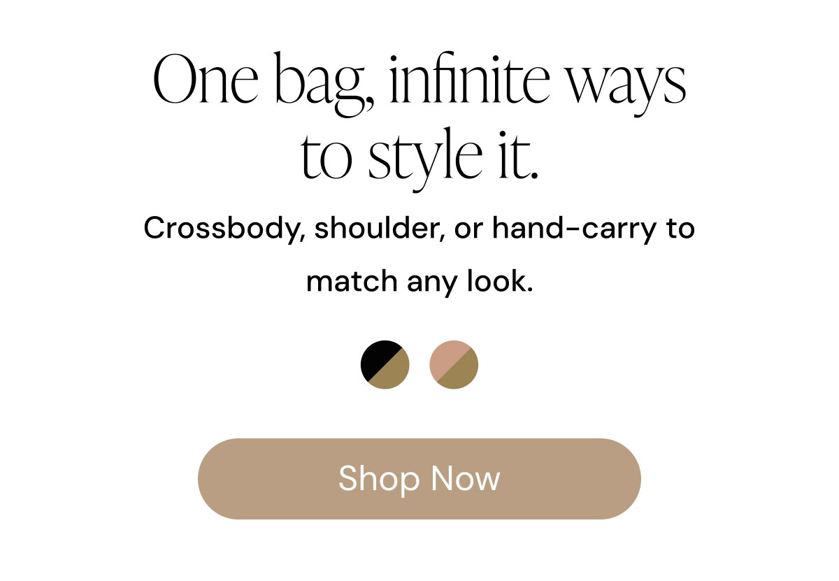 One bag, infinite ways to style it. Crossbody, shoulder, or hand-carry to match any look. Shop Now