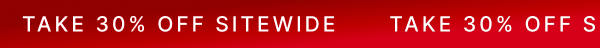 TAKE 30% OFF SITEWIDE