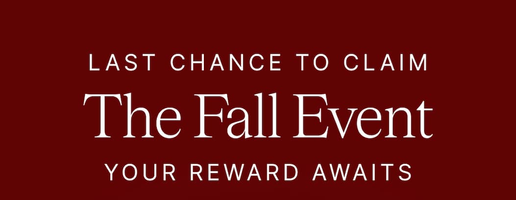 LAST CHANCE TO CLAIM The Fall Event YOUR REWARD AWAITS