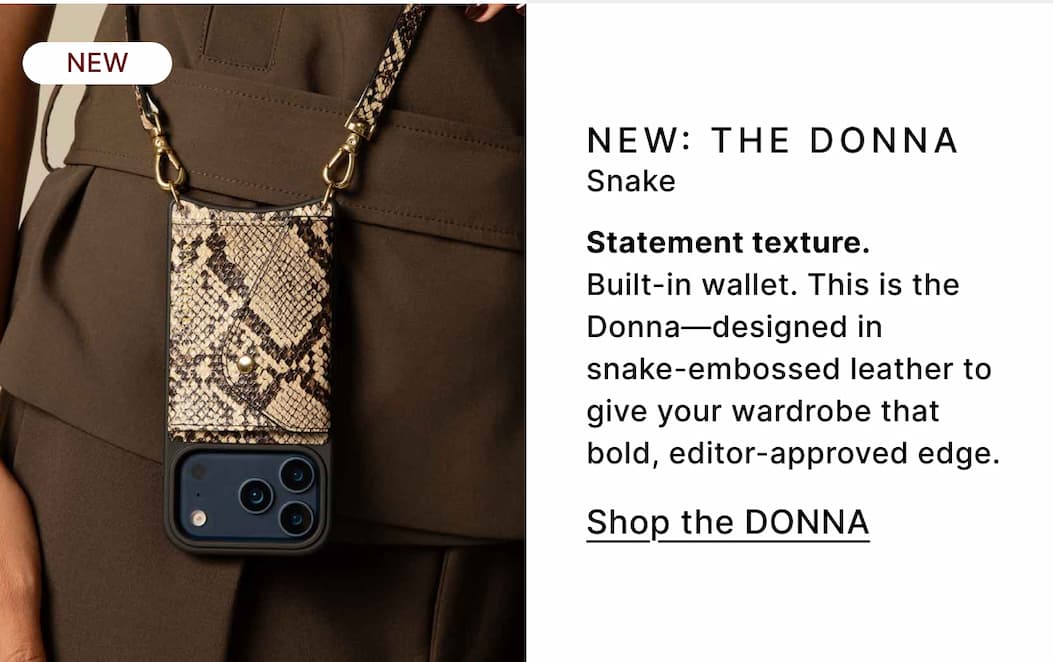 NEW NEW: THE DONNA Snake Statement texture. Built-in wallet. This is the Donna—designed in snake-embossed leather to give your wardrobe that bold, editor-approved edge. Shop the DONNA
