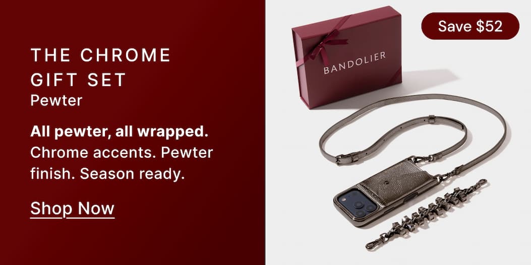 THE CHROME GIFT SET Pewter All pewter, all wrapped. Chrome accents. Pewter finish. Season ready. Shop Now