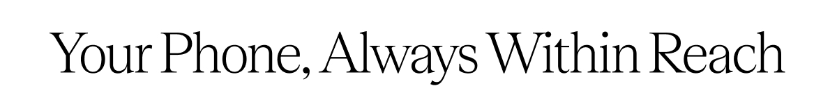 Your Phone, Always Within Reach