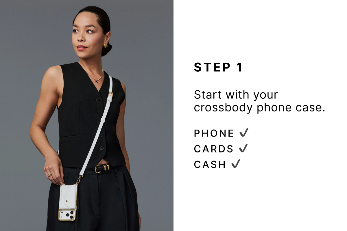 STEP 1 Start with your crossbody phone case. PHONE CARDS CASH