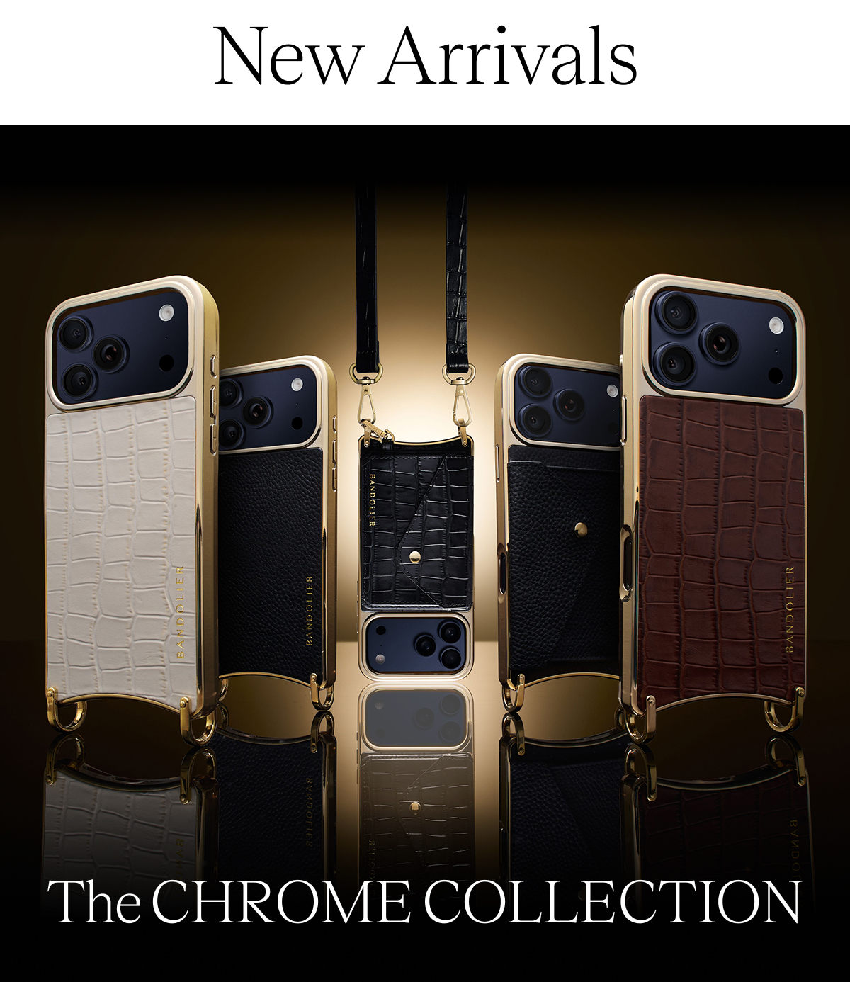 New Arrivals The CHROME COLLECTION