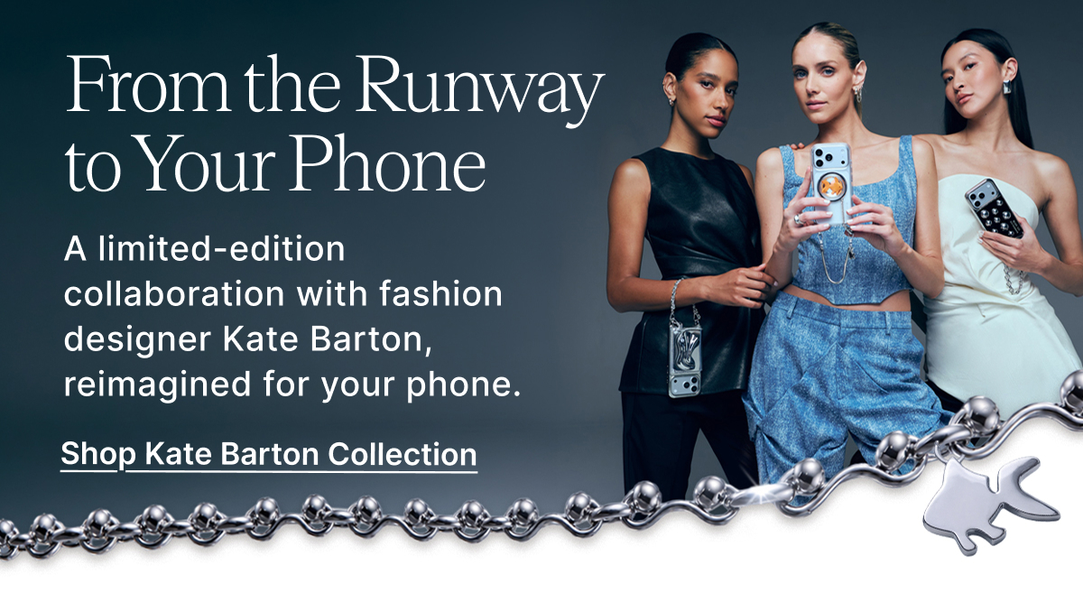 From the Runway to Your Phone A limited-edition collaboration with fashion designer Kate Barton, reimagined for your phone. Shop Kate Barton Collection