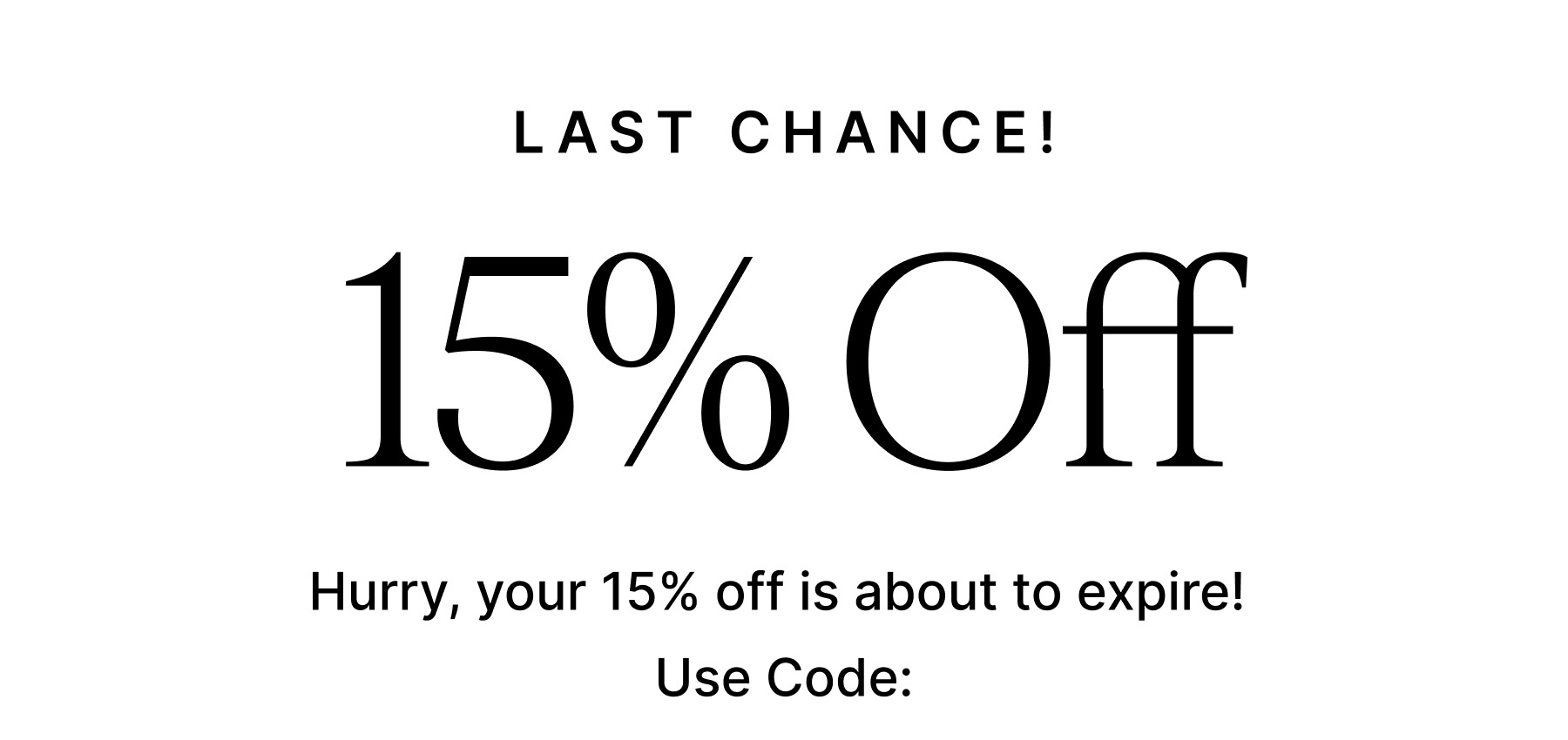 LAST CHANCE! 15% OFF Hurry, your 15% off is about to expire! Use code