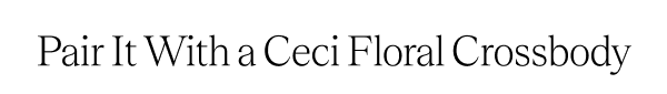 Pair It With a Ceci Floral Crossbody