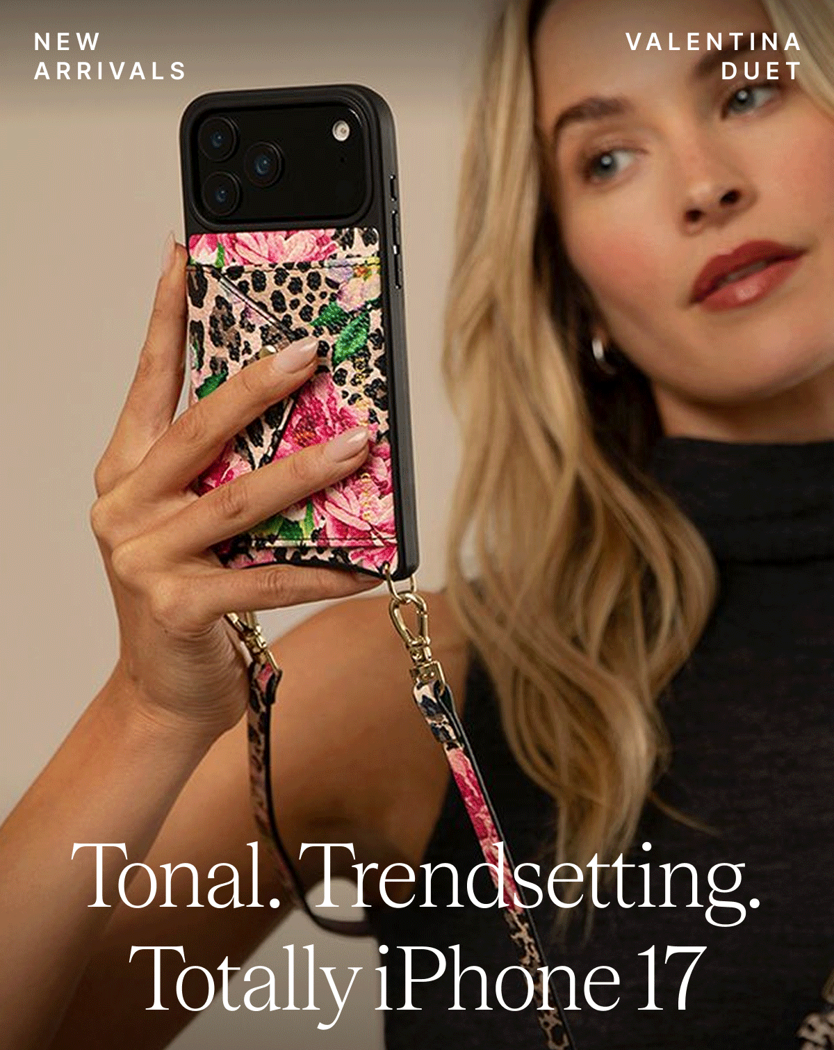 NEW ARRIVALS EMMA CROSSBODY VALENTINA DUET HAILEY CROSSBODY Tonal. Trendsetting. Totally iPhone 17