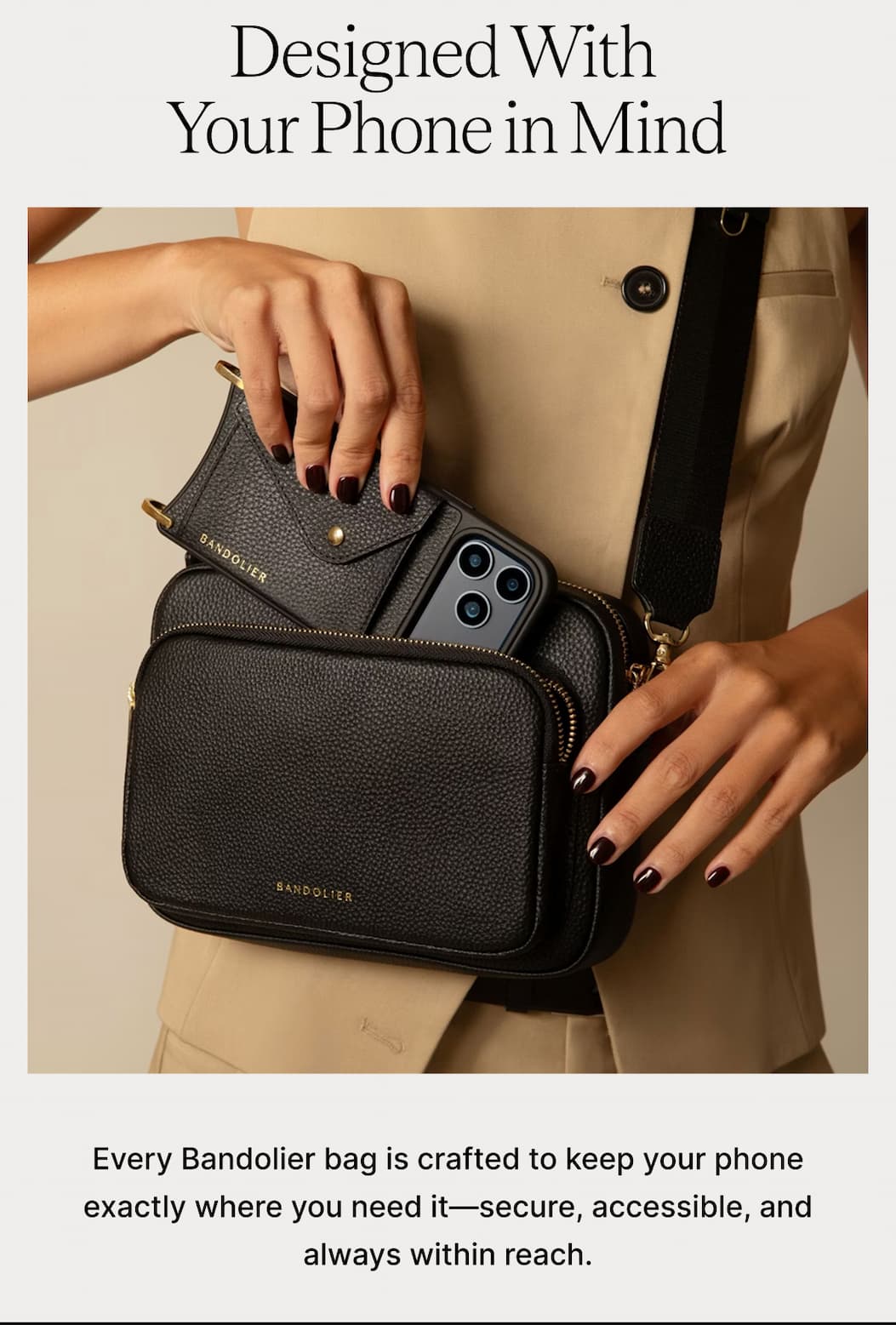 Designed With Your Phone in Mind Every Bandolier bag is crafted to keep your phone exactly where you need it-secure, accessible, and always within reach.