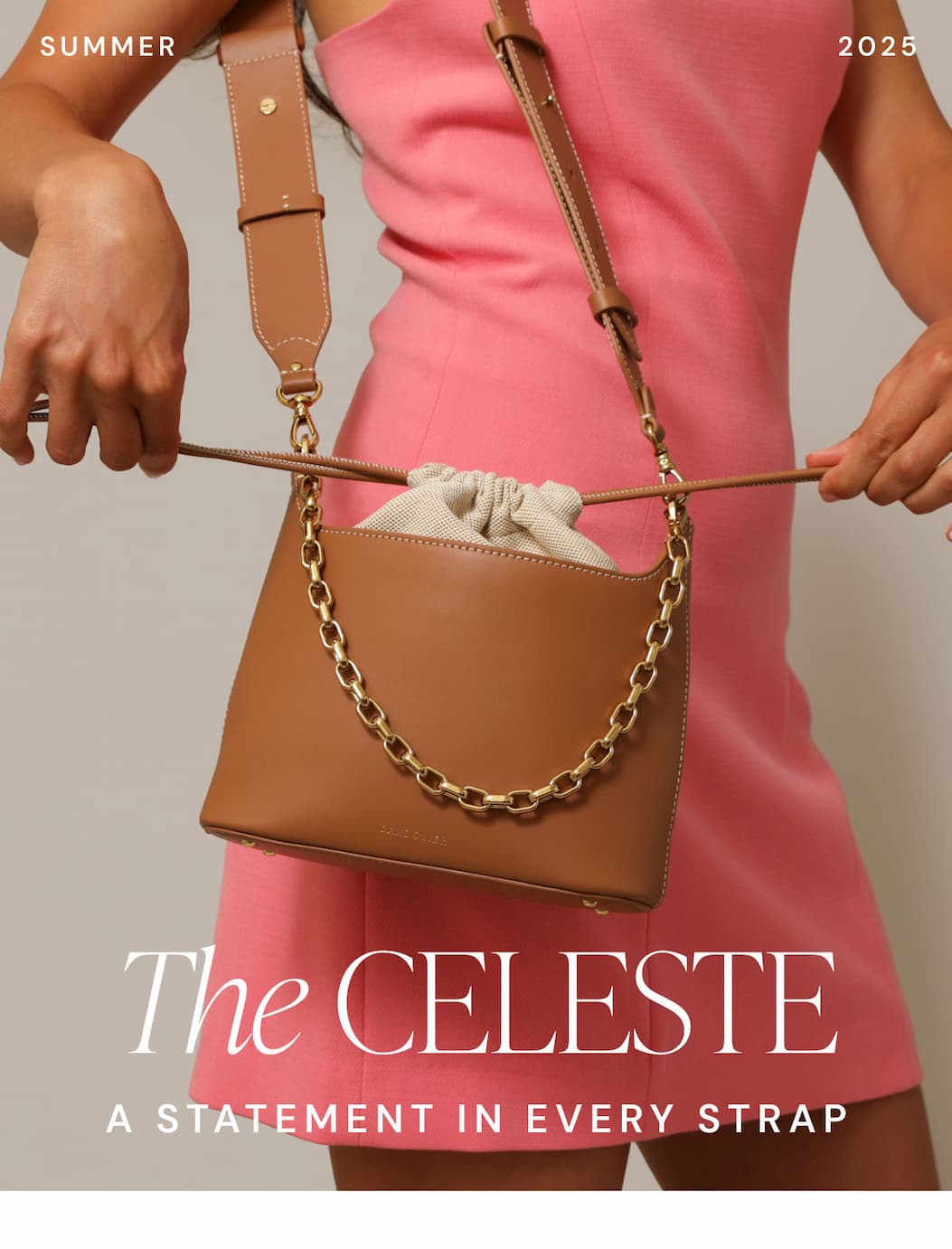 SUMMER 2025 The CELESTE A STATEMENT IN EVERY STRAP