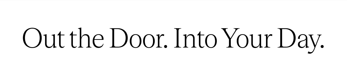 Out the Door. Into Your Day.
