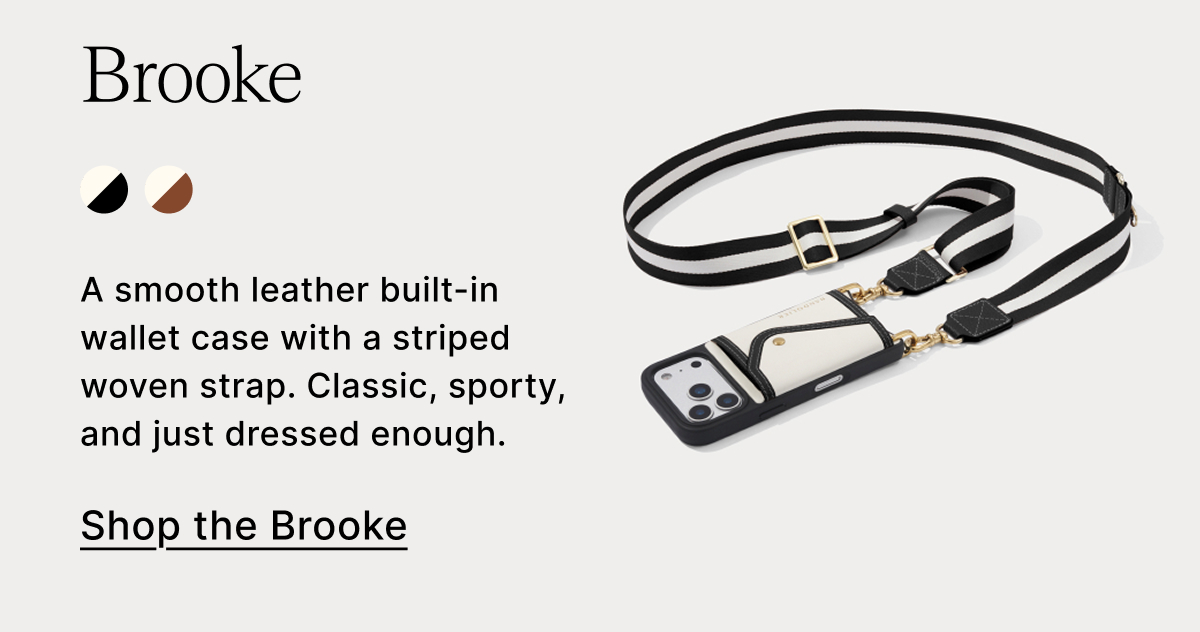 Brooke A smooth leather built-in wallet case with a striped woven strap. Classic, sporty, and just dressed enough. Shop the Brooke