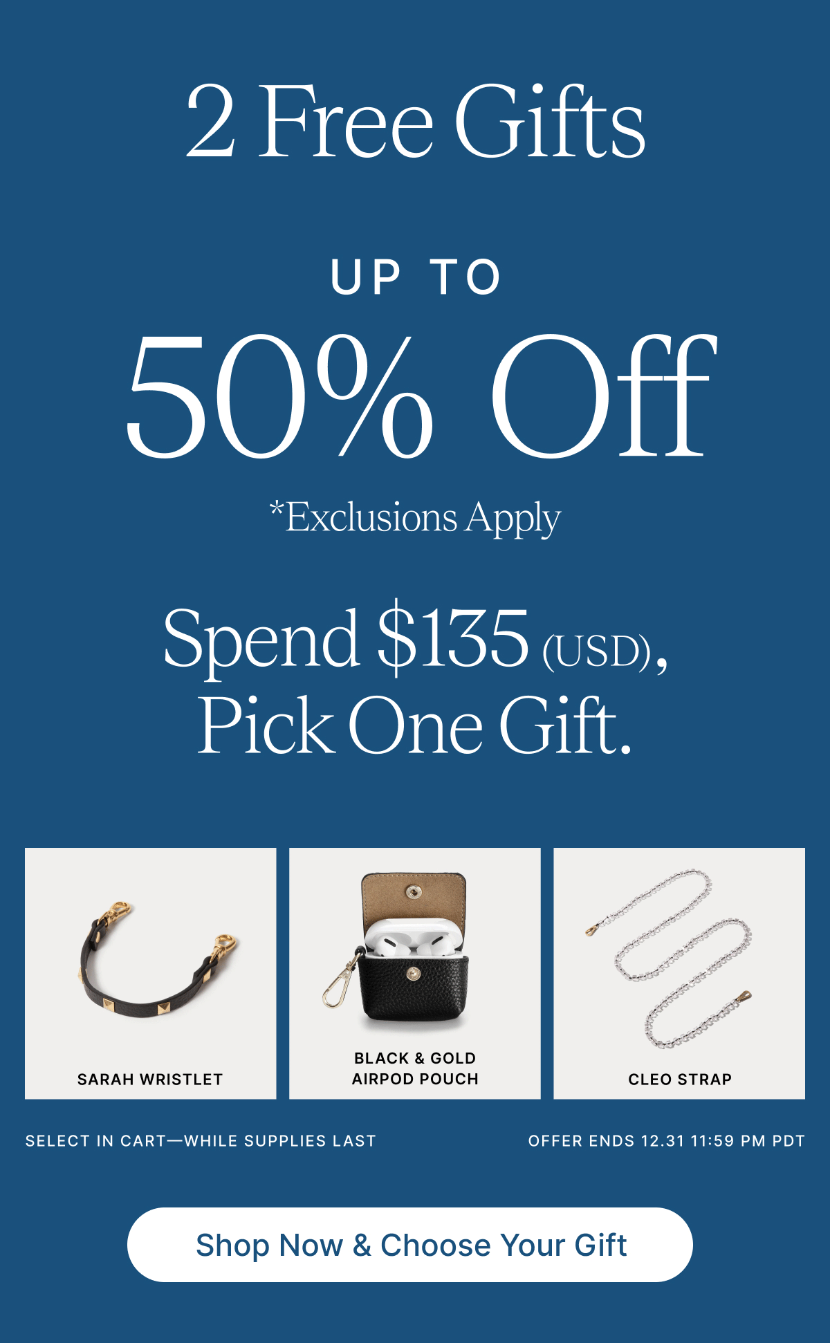 Up to 50% Off *Exclusions apply Spend $135 (USD), Pick One Gift. select in cart—While Supplies Last Offer Ends 12.31 11:59 pm pdt Shop Now & Choose Your Gift