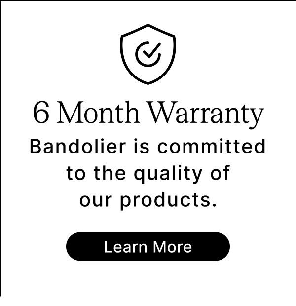 6 Month Warranty Bandolier is committed to the quality of our products. Learn More