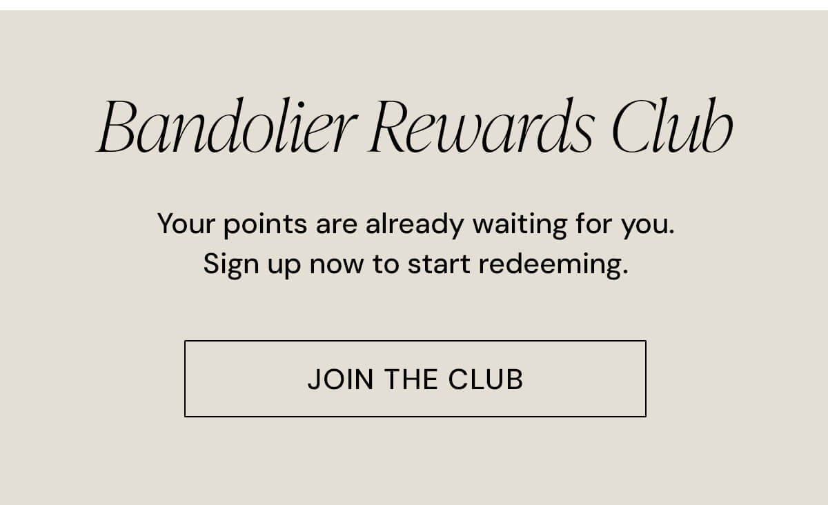 Bandolier Rewards Club  Your points are already waiting for you. Sign up now to start redeeming.