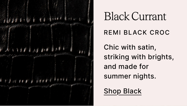 Black Currant REMI BLACK CROC Chic with satin, striking with brights, and made for summer nights. Shop Black