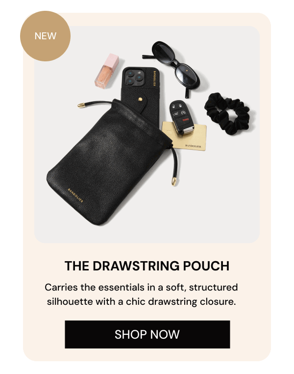 NEW THE DRAWSTRING POUCH Carries the essentials in a soft, structured silhouette with a chic drawstring closure. SHOP NOW