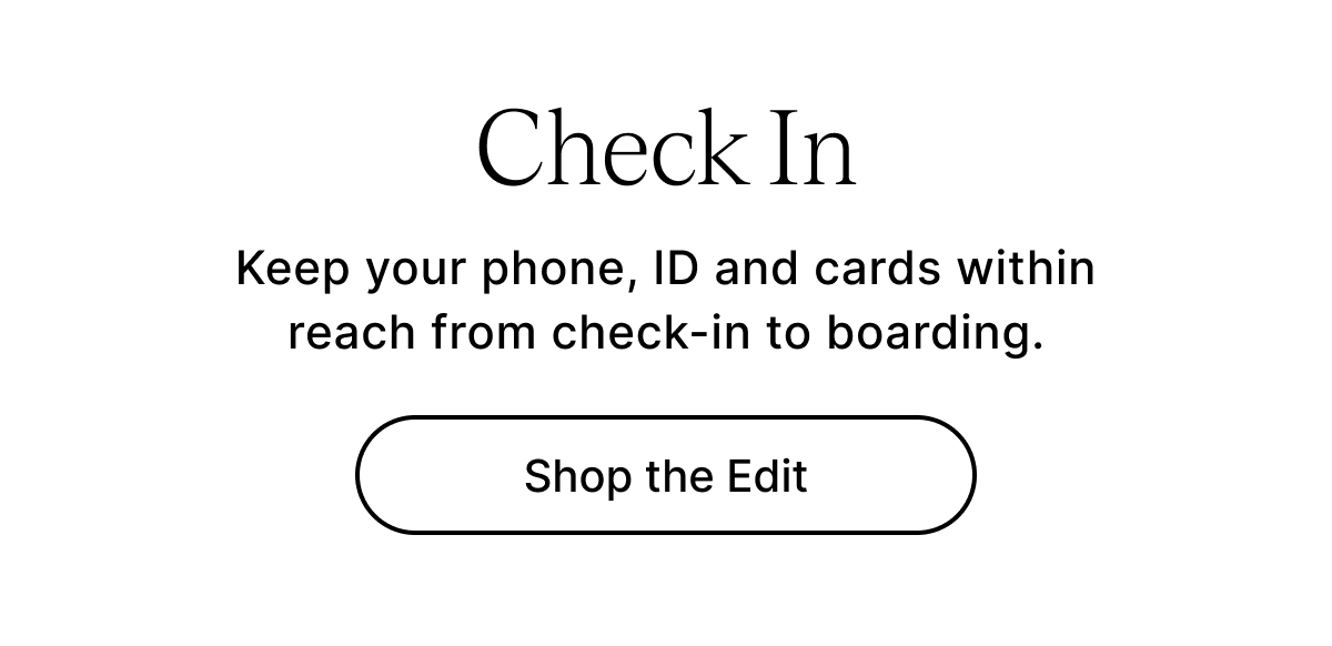 Check In Keep your phone, ID and cards within reach from check-in to boarding. Shop the Edit
