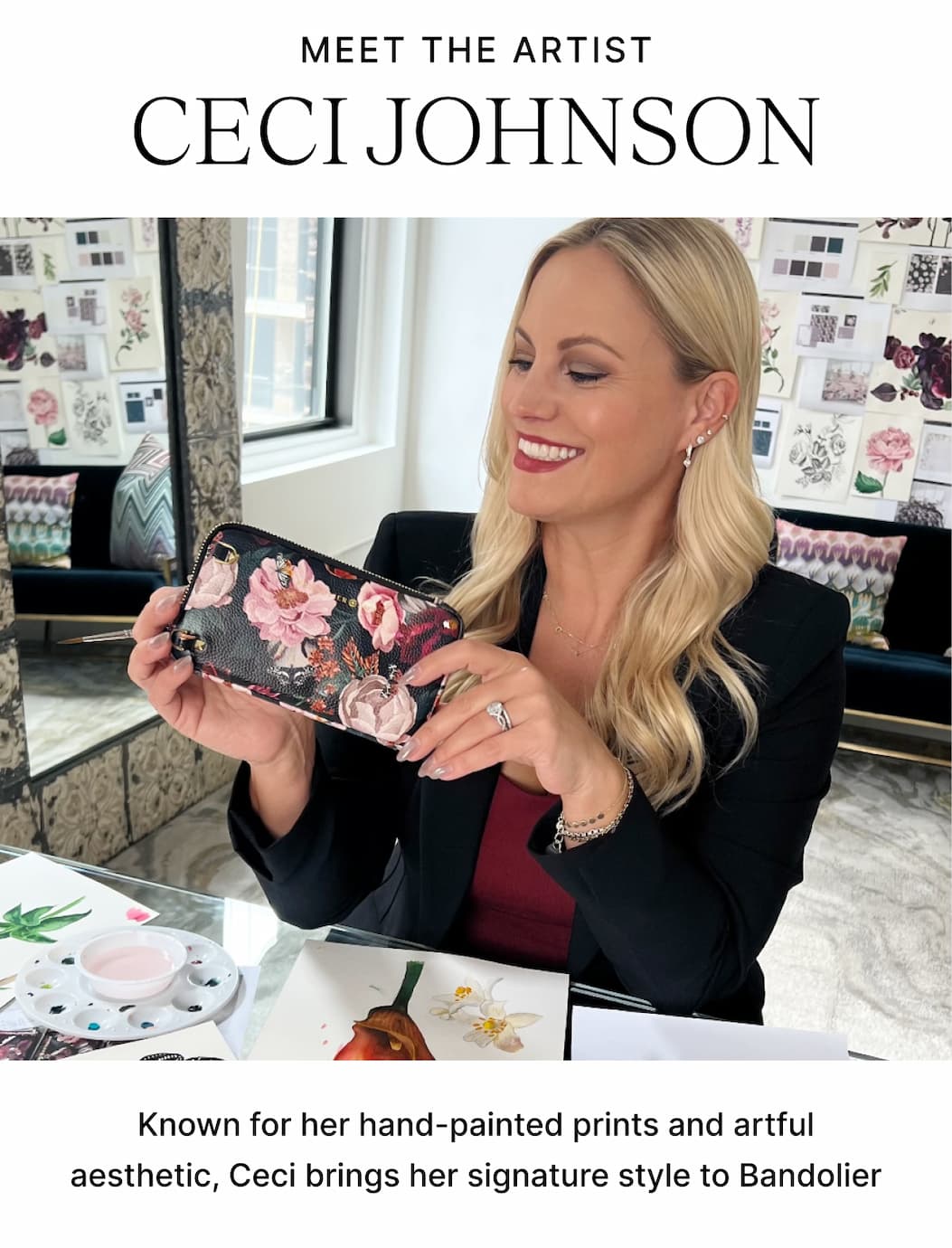 MEET THE ARTIST CECI JOHNSON Known for her hand-painted prints and artful aesthetic, Ceci brings her signature style to Bandolier