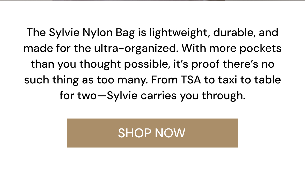 The Sylvie Nylon Bag is lightweight, durable, and made for the ultra-organized. With more pockets than you thought possible, it's proof there's no such thing as too many. From TSA to taxi to table for two—Sylvie carries you through. SHOP NOW