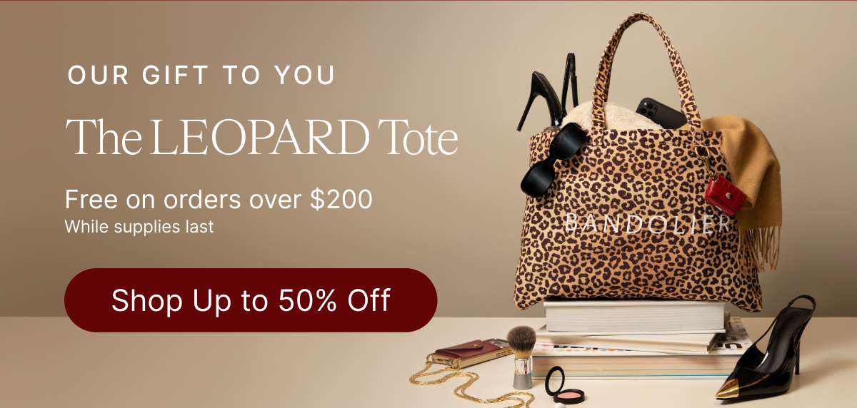 OUR GIFT TO YOU The LEOPARD Tote Free on orders over $200 While supplies last Shop Up to 50% Off