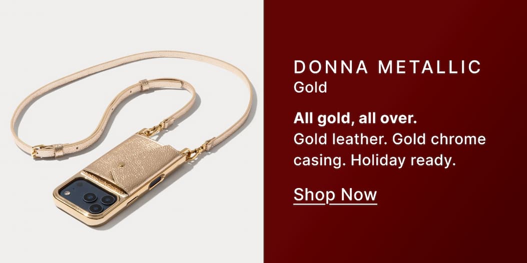 DONNA METALLIC Gold All gold, all over. Gold leather. Gold chrome casing. Holiday ready. Shop Now