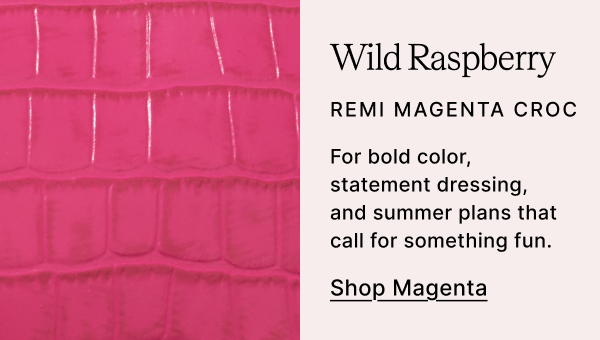 Wild Raspberry REMI MAGENTA CROC For bold color, statement dressing, and summer plans that call for something fun. Shop Magenta