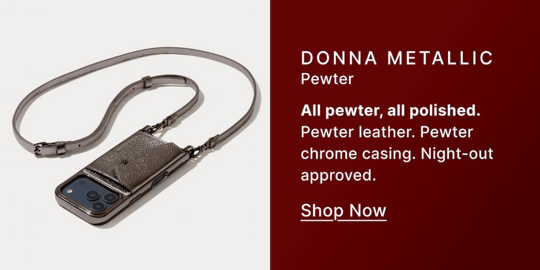 DONNA METALLIC Pewter All pewter, all polished. Pewter leather. Pewter chrome casing. NIght-out approved. Shop Now