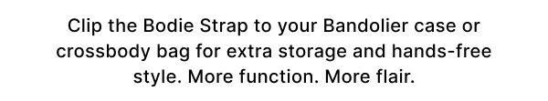 Attach the Bodie Strap to your Bandolier case or crossbody bag for a streamlined, hands-free carry.