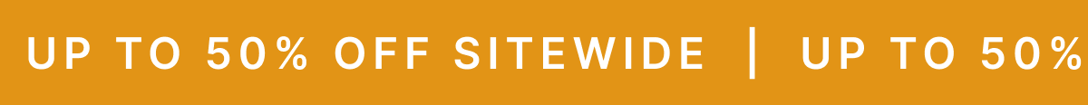 UP TO 50% OFF SITEWIDE | UP TO 50% OFF SITEWIDE |