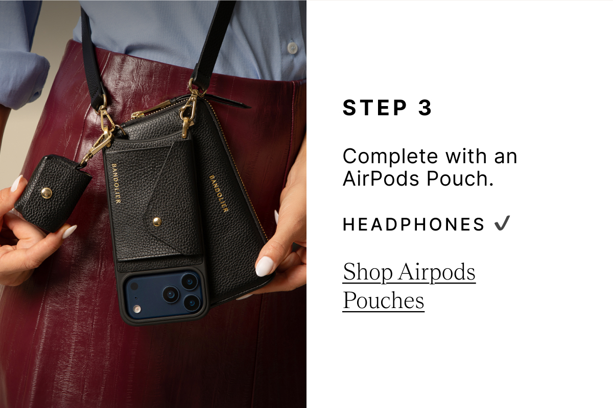STEP 3 Complete with an AirPods Pouch. HEADPHONES Shop Airpods Pouches
