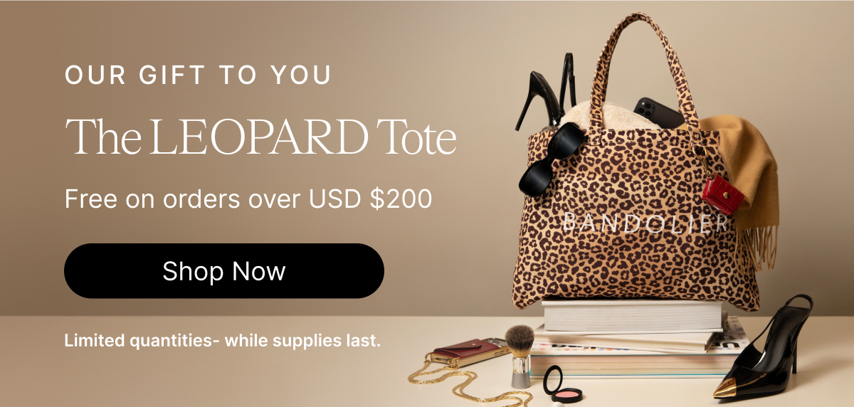 OUR GIFT TO YOU The LEOPARD Tote Free on orders over USD $200 Shop Now Limited quantities - while supplies last.