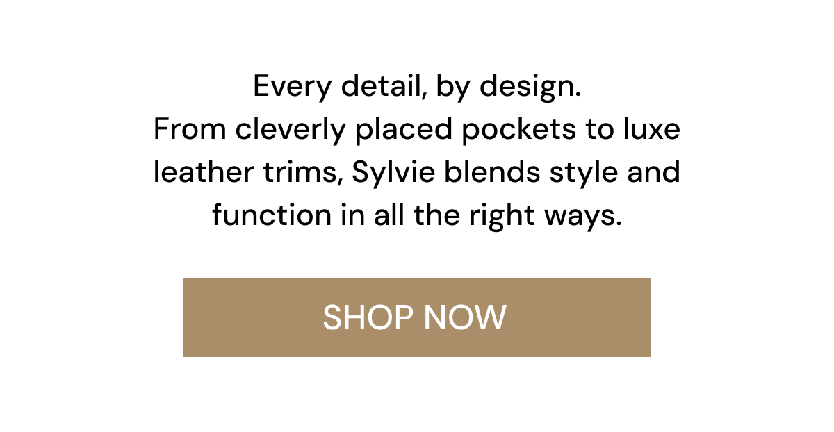 Every detail, by design. From cleverly placed pockets to luxe leather trims, Sylvie blends style and function in all the right ways. SHOP NOW