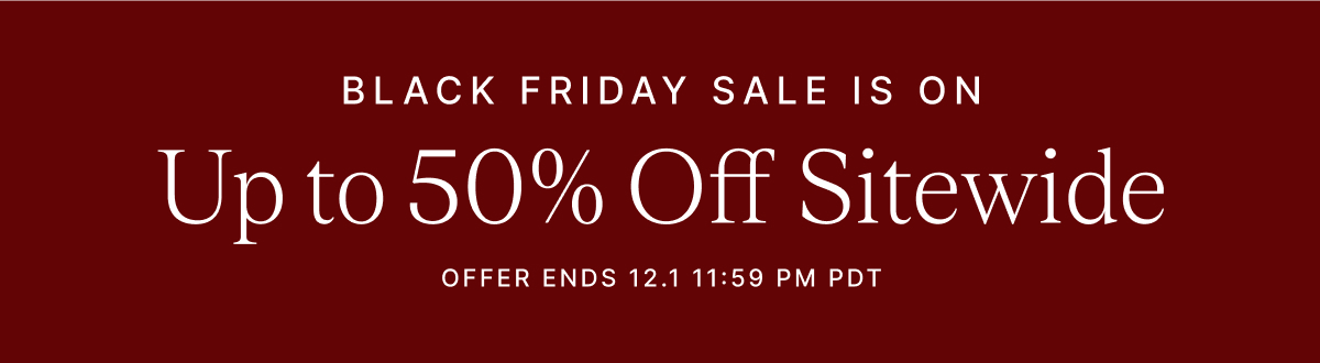 BLACK FRIDAY SALE IS ON Upto 50% Off Sitewide OFFER ENDS 12.1 11:59 PM PDT