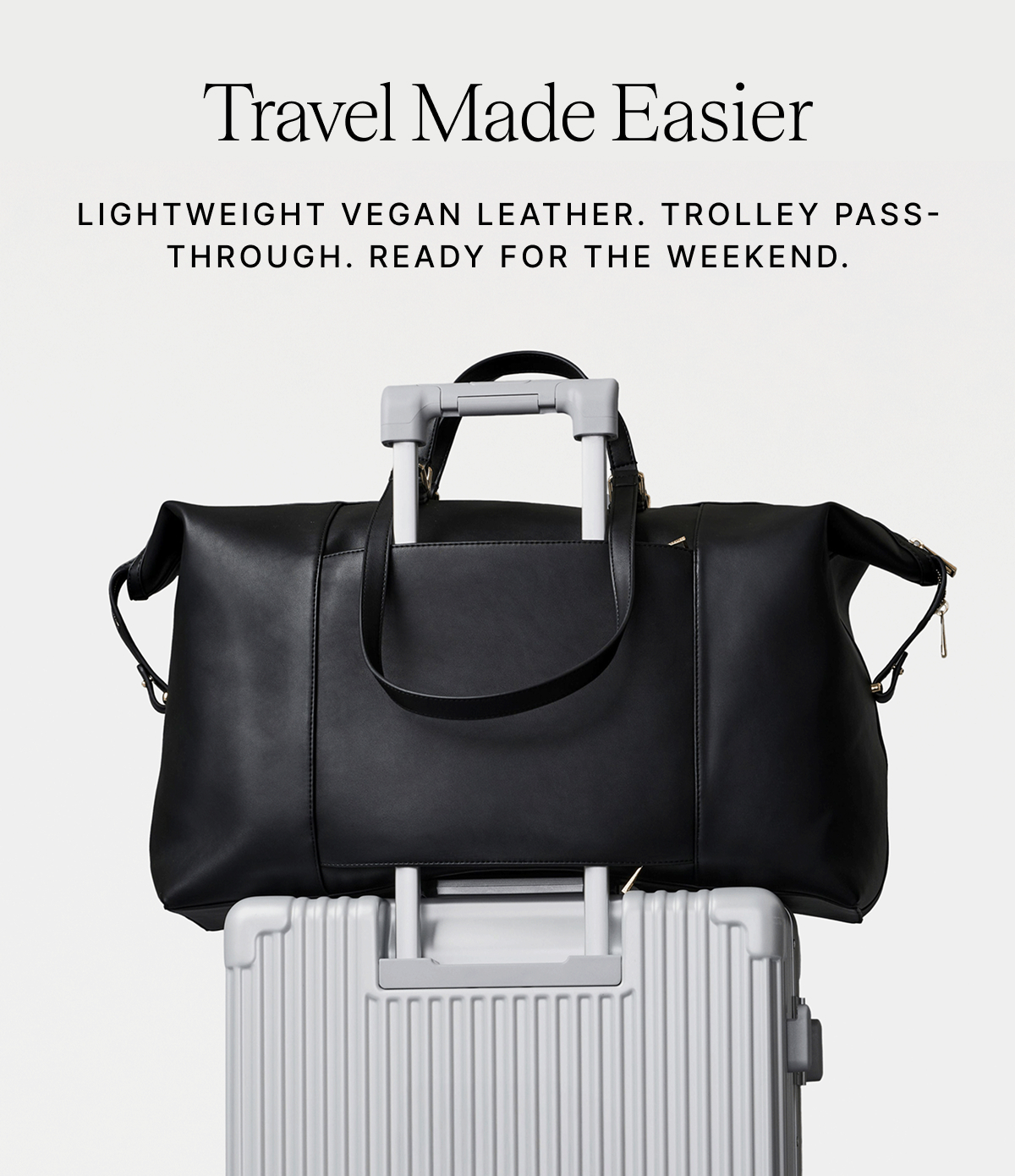 Travel Made Easier LIGHTWEIGHT VEGAN LEATHER. TROLLEY PASS-THROUGH. READY FOR THE WEEKEND.