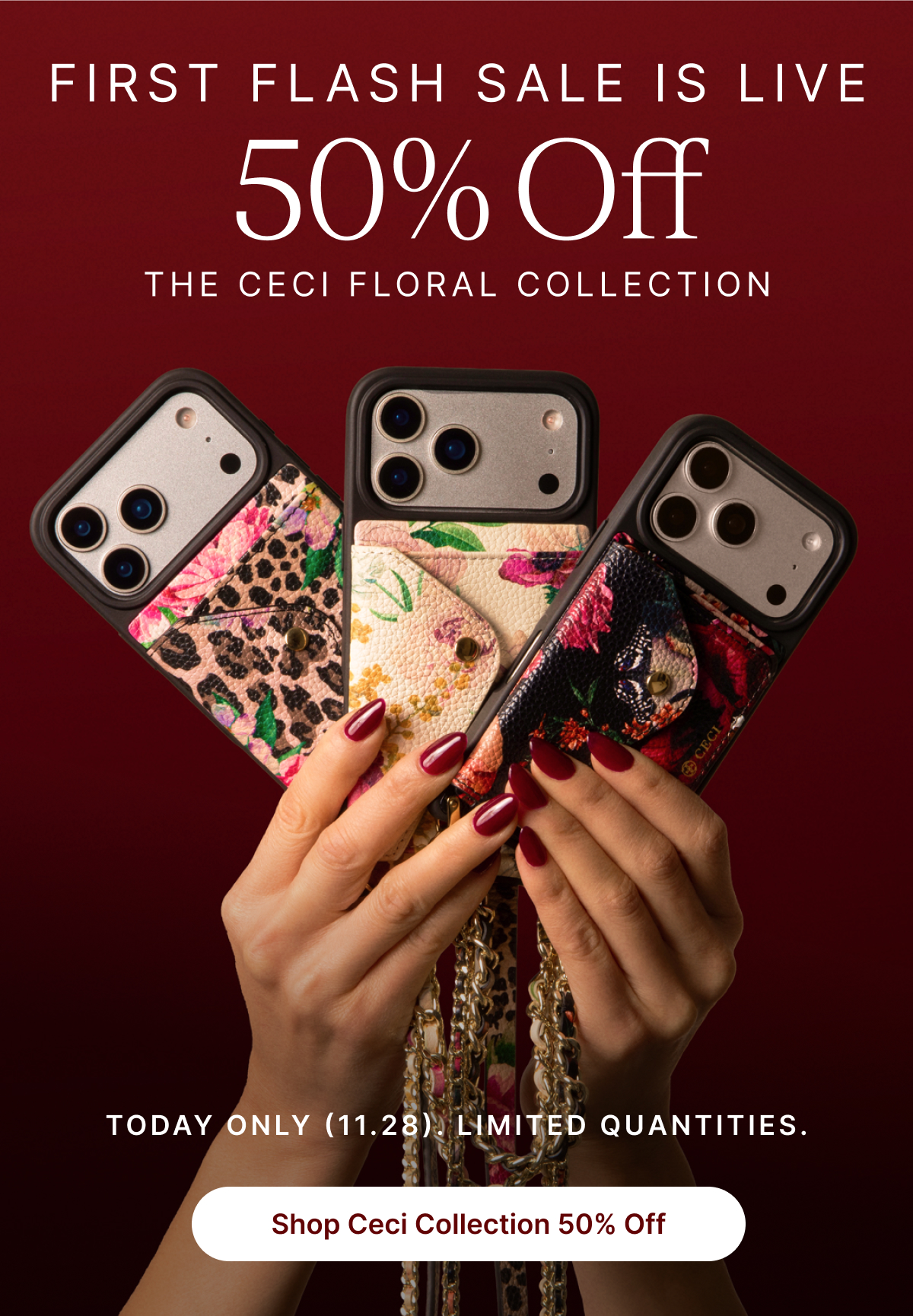 FIRST FLASH SALE IS LIVE 50% Off THE CECI FLORAL COLLECTION TODAY ONLY (11.28). LIMITED QUANTITIES Shop Ceci Collection 50% Off