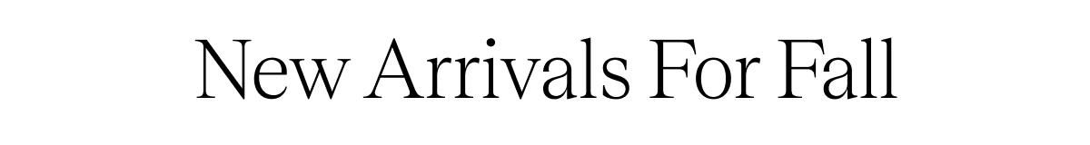New Arrivals For Fall