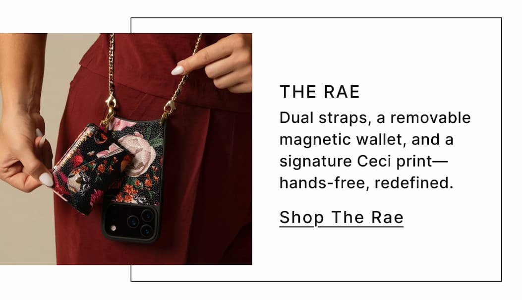THE RAE Dual straps, a removable magnetic wallet, and a signature Ceci print—hands-free, redefined. Shop The Rae