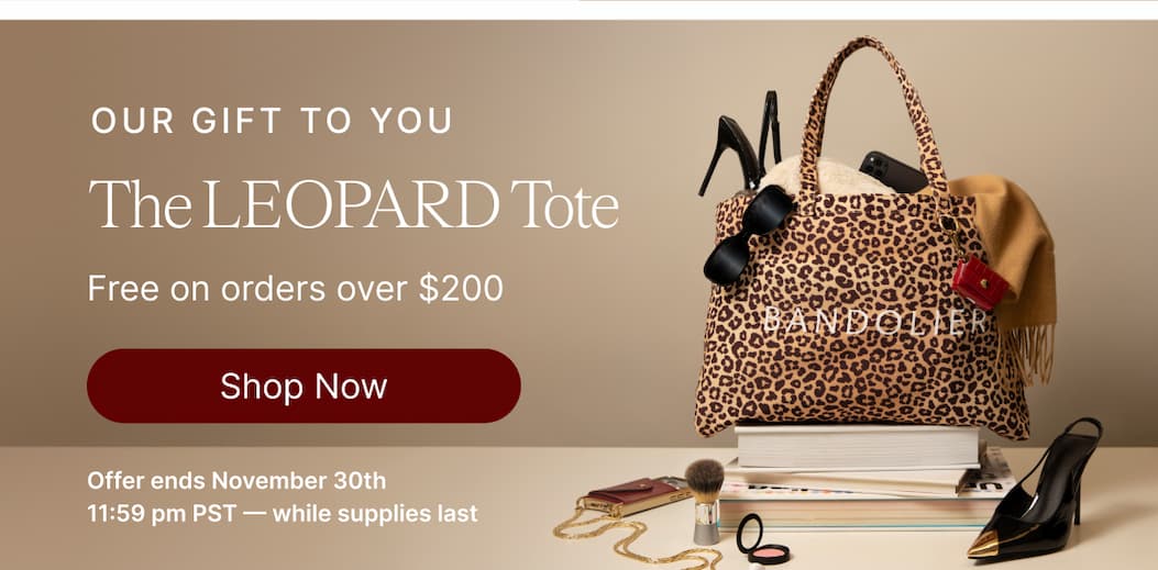 OUR GIFT TO YOU The LEOPARD Tote Free on orders over $200 Shop Now Offer ends November 30th 11:59 pm PST - while supplies last