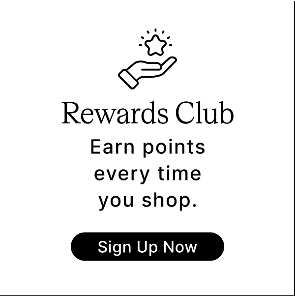 Rewards Club Earn points every time you shop. Sign Up Now