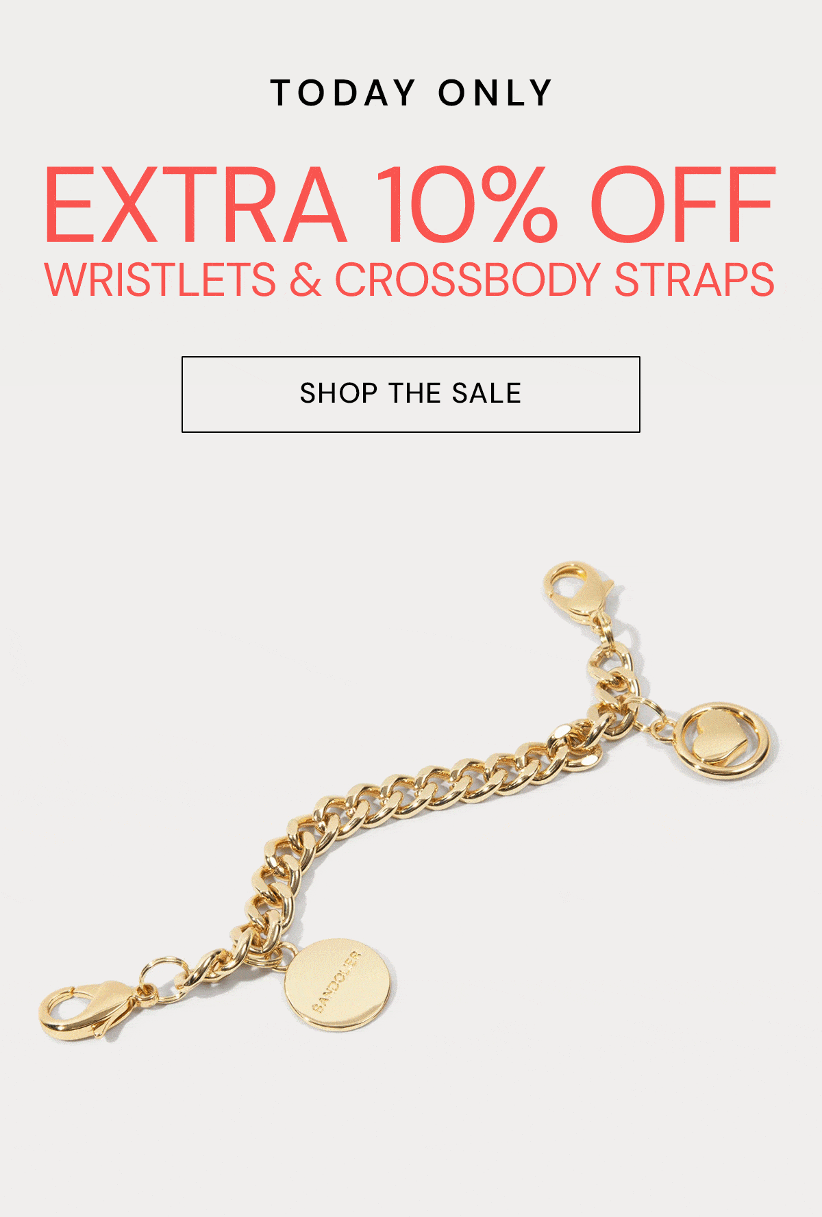TODAY ONLY EXTRA 10% OFF WRISTLETS & CROSSBODY STRAPS SHOP THE SALE