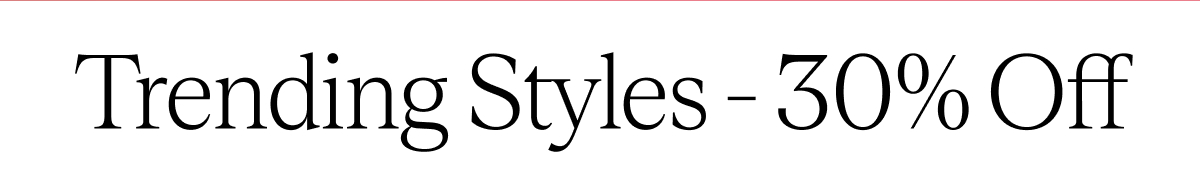 Trending Styles - 3% Off