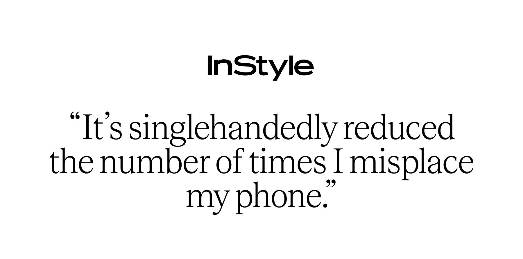 InStyle "It's singlehandedly reduced the number of times I misplace my phone."