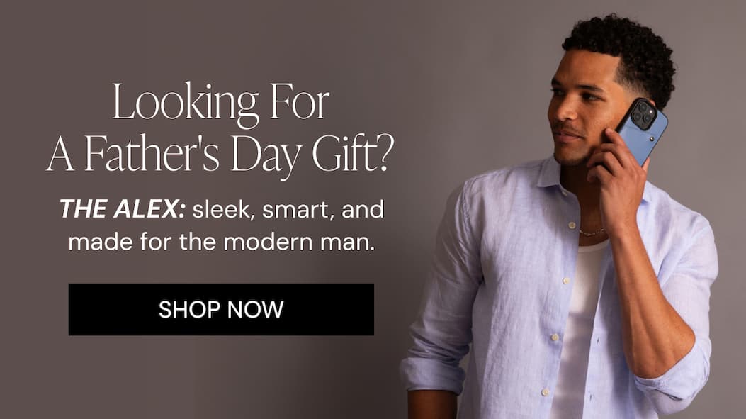 Looking for a Father's Day gift?  The Alex: sleek, smart, and made for the modern man. SHOP NOW